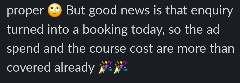 Client message: an enquiry turned into a booking, so the ad spend and course cost are more than covered